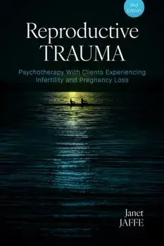 Reproductive Trauma. Psychotherapy With Clients Experiencing Infertility and Pregnancy Loss, 2 ed, Paperback/Janet Jaffe