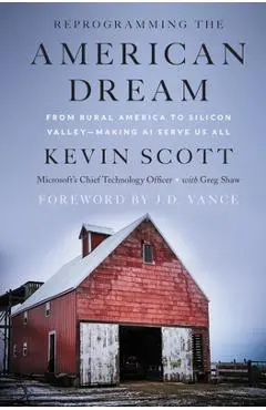 Reprogramming the American Dream: From Rural America to Silicon Valley--Making AI Serve Us All - Kevin Scott