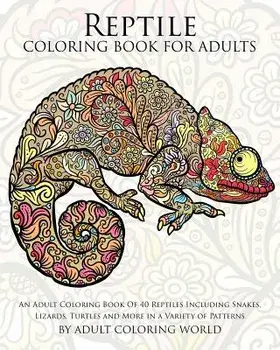 Reptile Coloring Book for Adults: An Adult Coloring Book of 40 Reptiles Including Snakes, Lizards, Turtles and More in a Variety of Patterns, Paperback/Adult Coloring World