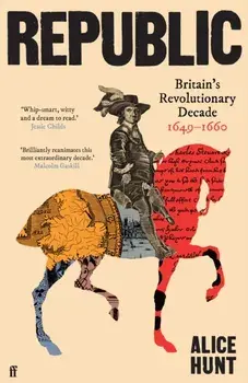 Republic. Britain’s Revolutionary Decade, 1649–1660, Main, Hardback/Alice Hunt