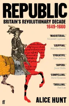 Republic. Britain’s Revolutionary Decade, 1649–1660, Main, Paperback/Alice Hunt