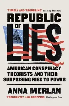 Republic of Lies. American Conspiracy Theorists and Their Surprising Rise to Power, Paperback/Anna Merlan