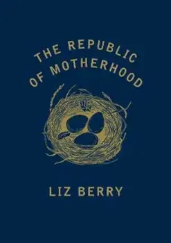 Republic of Motherhood, Paperback/Liz Berry