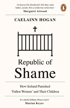 Republic of Shame. How Ireland Punished 'Fallen Women' and Their Children, Paperback/Caelainn Hogan