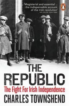 Republic. The Fight for Irish Independence, 1918-1923, Paperback/Charles Townshend