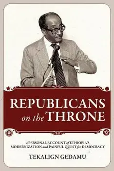 Republicans on the Throne: A Personal Account of Ethiopia's Modernization and Painful Quest for Democracy, Paperback/Tekalign Gedamu