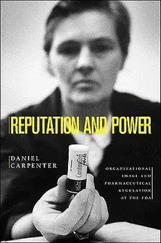 Reputation and Power: Organizational Image and Pharmaceutical Regulation at the FDA, Paperback/Daniel Carpenter