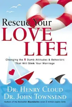 Rescue Your Love Life: Changing the 8 Dumb Attitudes and Behaviors That Will Sink Your Marriage, Paperback/Henry Cloud