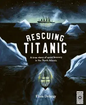 Rescuing Titanic. A true story of quiet bravery in the North Atlantic, Hardback/Flora Delargy