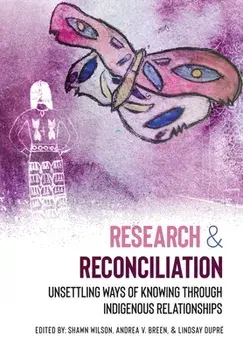 Research and Reconciliation: Unsettling Ways of Knowing through Indigenous Relationships, Paperback/Shawn Wilson