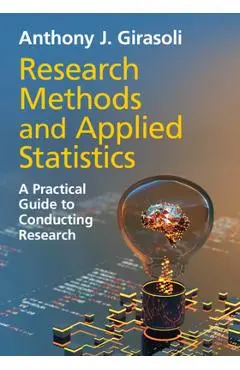 Research Methods and Applied Statistics: A Practical Guide to Conducting Research - Anthony J. Girasoli
