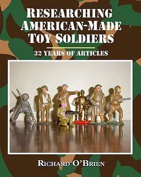 Researching American-Made Toy Soldiers: Thirty-Two Years of Articles, Paperback/Richard O'Brien