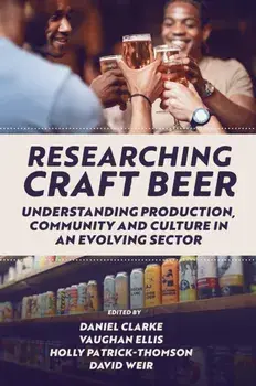Researching Craft Beer. Understanding Production, Community and Culture in an Evolving Sector, Hardback/***