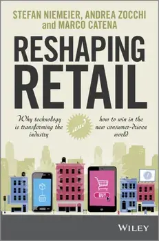 Reshaping Retail. Why Technology is Transforming the Industry and How to Win in the New Consumer Driven World, Hardback/Marco Catena