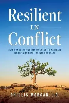 Resilient in Conflict: How Managers Use Mindfulness to Navigate Workplace Conflict with Courage, Paperback/Phillis Morgan J. D.