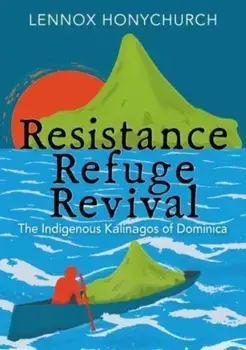 Resistance, Refuge, Revival. The Indigenous Kalinagos of Dominica, Paperback/Lennox Honychurch