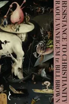 Resistance to Christianity. A Chronological Encyclopaedia of Heresy from the Beginning to the Eighteenth Century, Hardback/Raoul Vaneigem