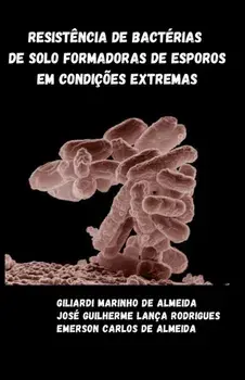 Resistencia de bacterias de solo formadoras de esporos em condicoes extremas, Paperback/Giliardi Marinho de Almeida
