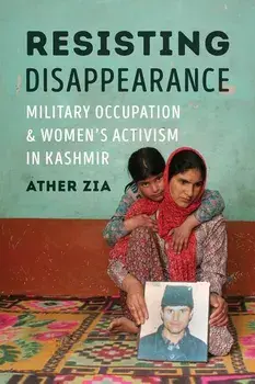 Resisting Disappearance: Military Occupation and Women's Activism in Kashmir, Paperback/Ather Zia