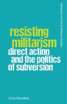 Resisting Militarism. Direct Action and the Politics of Subversion, Paperback/Chris Rossdale