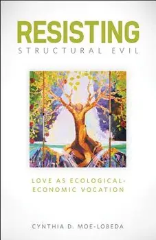 Resisting Structural Evil: Love as Ecological-Economic Vocation, Paperback/Cynthia D. Moe-Lobeda