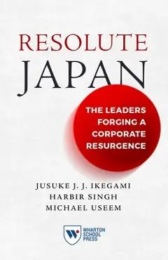 Resolute Japan: The Leaders Forging a Corporate Resurgence - Jusuke Jj Ikegami