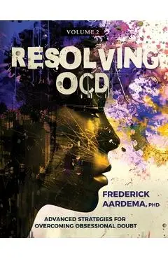 Resolving OCD: Advanced Strategies for Overcoming Obsessional Doubt - Frederick Aardema