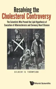 Resolving The Cholesterol Controversy: The Scientists Who Proved The Lipid Hypothesis Of Causation Of Atherosclerosis And Coronary Heart Disease, Hardback/***