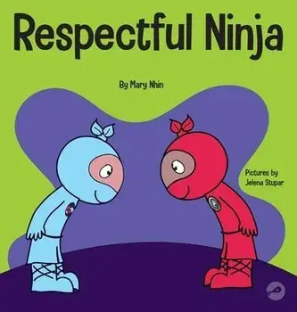 Respectful Ninja: A Children's Book About Showing and Giving Respect, Hardcover/Mary Nhin