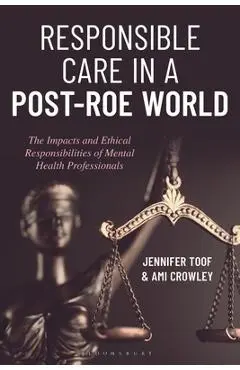 Responsible Care in a Post-Roe World: The Impacts and Ethical Responsibilities of Mental Health Professionals - Jennifer Toof