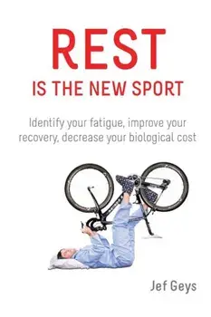 Rest Is the New Sport: Identify Your Fatigue, Improve Your Recovery, Decrease Your Biological Cost, Paperback/Jef Geys