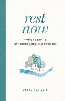 Rest Now. 7 Ways to Say No, Set Boundaries, and Seize Joy, Paperback/Kelly Balarie