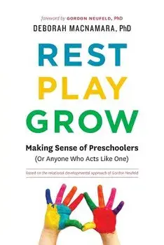 Rest, Play, Grow: Making Sense of Preschoolers (or Anyone Who Acts Like One), Paperback/Deborah MacNamara Phd