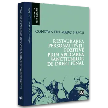 Restaurarea personalitatii pozitive prin aplicarea sanctiunilor de drept penal/Constantin Marc Neagu