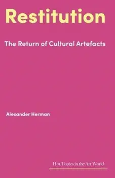 Restitution. The Return of Cultural Artefacts, Hardback/Alexander Herman