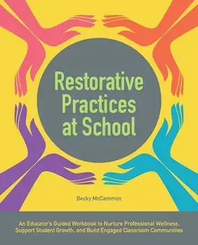 Restorative Practices at School: An Educator's Guided Workbook to Nurture Professional Wellness, Support Student Growth, and Build Engaged Classroom C, Paperback/Becky McCammon