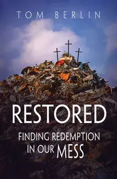 Restored: Finding Redemption in Our Mess, Paperback/Tom Berlin
