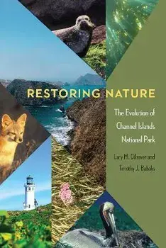 Restoring Nature. The Evolution of Channel Islands National Park, Hardback/Timothy J. Babalis