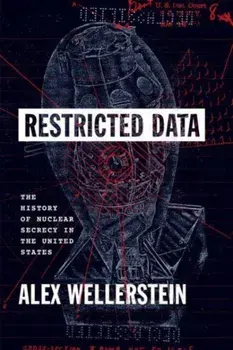 Restricted Data. The History of Nuclear Secrecy in the United States, Paperback/Alex Wellerstein