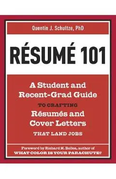 Resume 101: A Student and Recent-Grad Guide to Crafting Resumes and Cover Letters That Land Jobs - Quentin J. Schultze