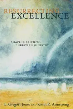 Resurrecting Excellence: Shaping Faithful Christian Ministry, Paperback/L. Gregory Jones