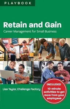 Retain and Gain: Career Management for Small Business Playbook, Paperback/Lisa Taylor