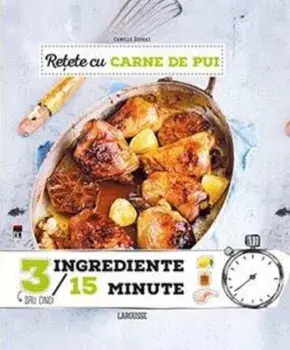 Retete cu carne de pui. 3 ingrediente. 15 minute/Anne Loiseau