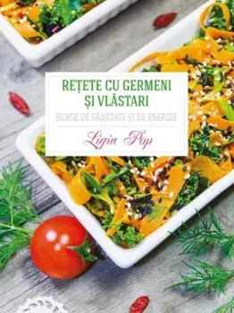 Retete cu germeni si vlastari. Surse de sanatate si de energie/Ligia Pop