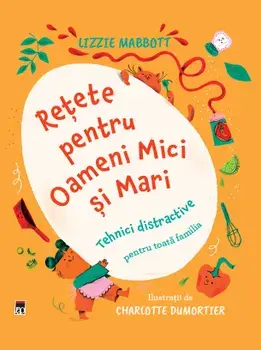 Retete pentru oameni mici si mari. Tehnici distractive pentru toata familia/Lizzie Mabbott