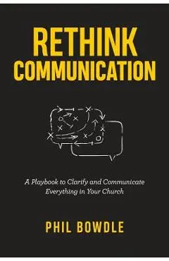 Rethink Communication: A Playbook to Clarify and Communicate Everything in Your Church - Tony Morgan
