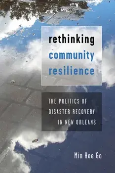 Rethinking Community Resilience. The Politics of Disaster Recovery in New Orleans, Paperback/Min Hee Go