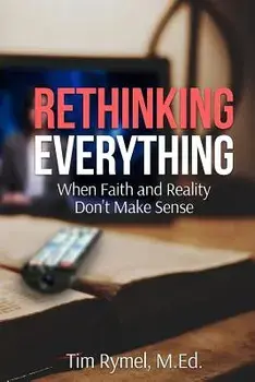Rethinking Everything: When Faith and Reality Don't Make Sense, Paperback/Tim Rymel