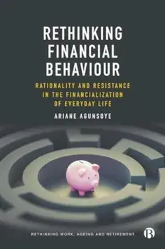 Rethinking Financial Behaviour. Rationality and Resistance in the Financialization of Everyday Life, Hardback/***
