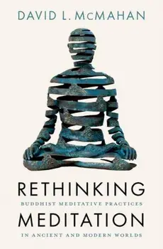 Rethinking Meditation. Buddhist Practice in the Ancient and Modern Worlds, Hardback/***